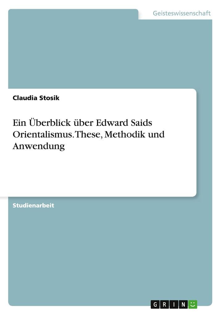 Ein Überblick über Edward Saids Orientalismus. These, Methodik und Anwendung