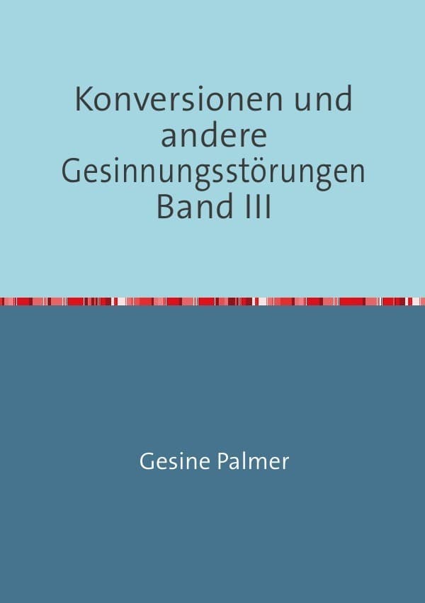 Konversionen und andere Gesinnungsstörungen Band III: Ganz Juden, ganz Deutsche, ganz Philosophen
