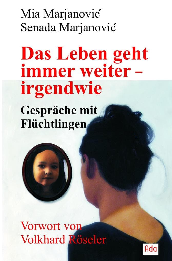 Das Leben geht immer weiter - irgendwie: Gespräche mit Flüchtlingen