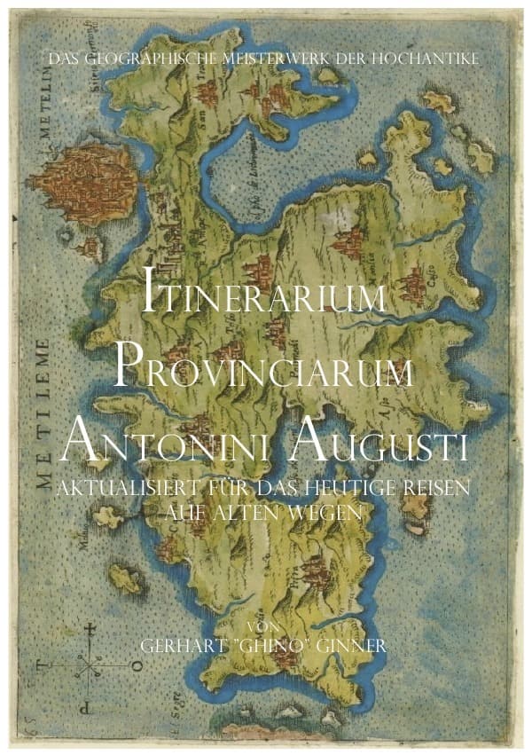 Itinerarium Provinciarum Antonini Augusti: Das geographische Meisterwerk der Hochantike aktualisiert für das heutige Reisen auf alten Wegen.