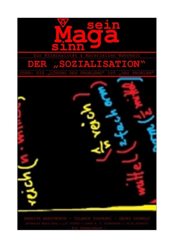 MAGASINNSEIN / ZUR KRIMINALITÄT & MATERIELLEN WAHRHEIT DER "SOZIALISATION": ODER: DIE "LÖSUNG DES PROBLEMS" IST "DAS PROBLEM"