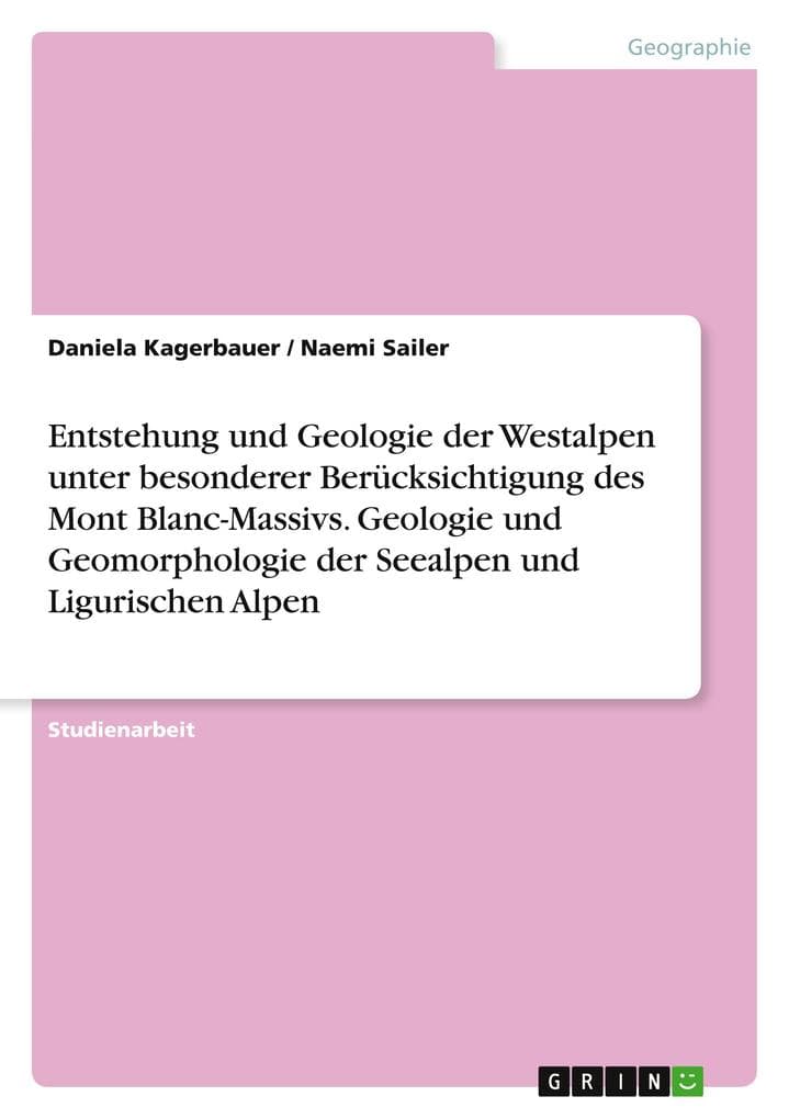 Entstehung und Geologie der Westalpen unter besonderer Berücksichtigung des Mont Blanc-Massivs. Geologie und Geomorphologie der Seealpen und Ligurischen Alpen