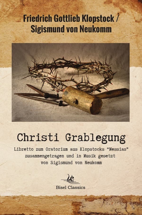 Christi Grablegung: Oratorium aus Klopstocks Messias Zusammengetragen und in Musik gesetzt von Sigismund von Neukomm