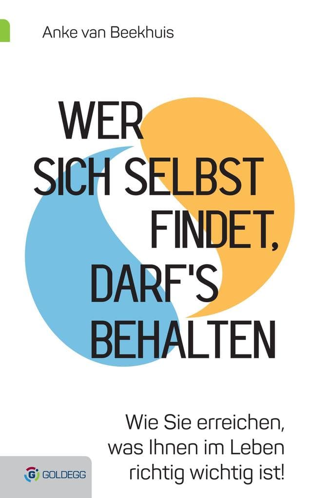 Wer sich selbst findet, darf's behalten: Wie Sie erreichen, was Ihnen im Leben richtig wichtig ist