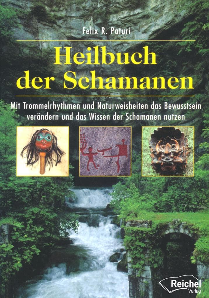 Heilbuch der Schamanen: Mit Trommelrhythmen und Naturweisheiten das Bewusstsein verändern und das Wissen der Schamanen nutzen