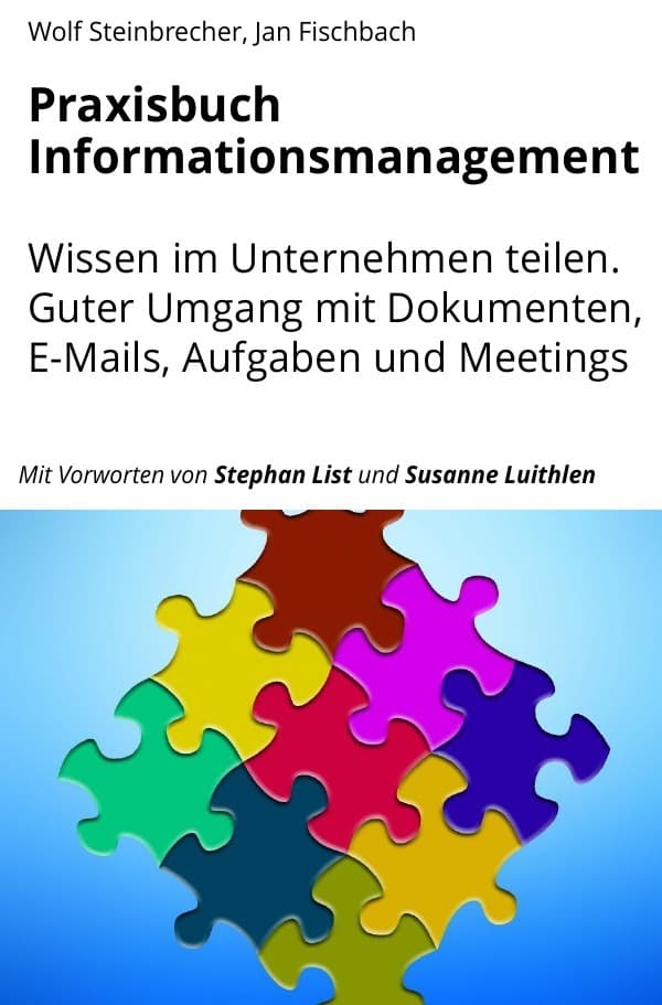 Praxisbuch Informationsmanagement: Wissen im Unternehmen teilen. Guter Umgang mit Dokumenten, E-Mails, Aufgaben und Meetings.