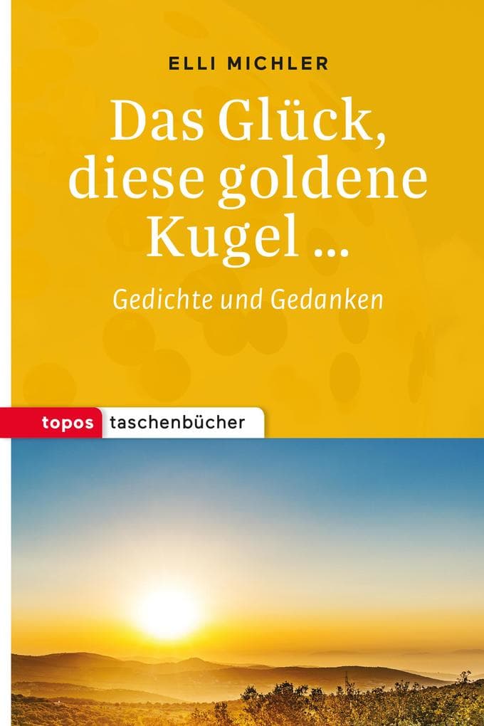 Das Glück, diese goldene Kugel ...: Gedichte und Gedanken
