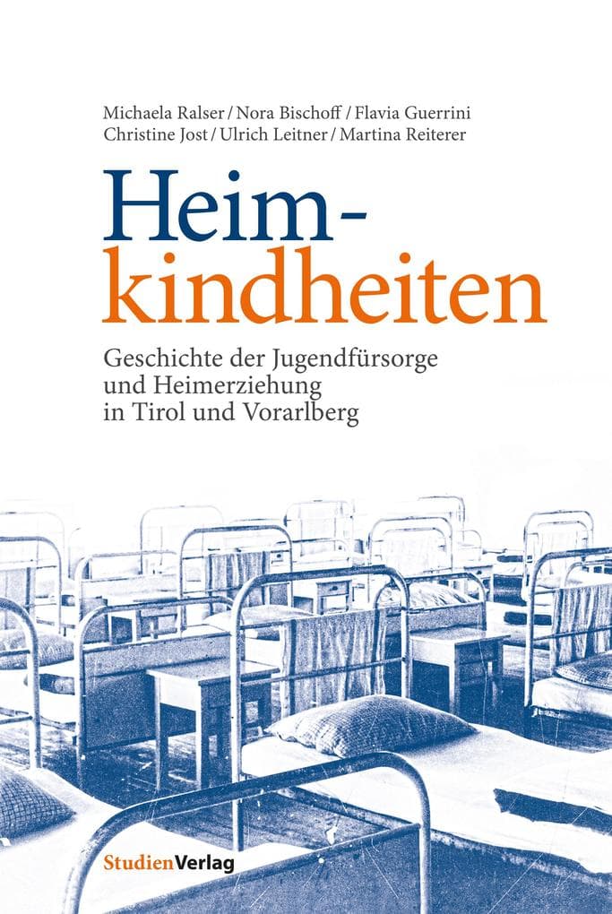 Heimkindheiten: Geschichte der Jugendfürsorge und Heimerziehung in Tirol und Vorarlberg