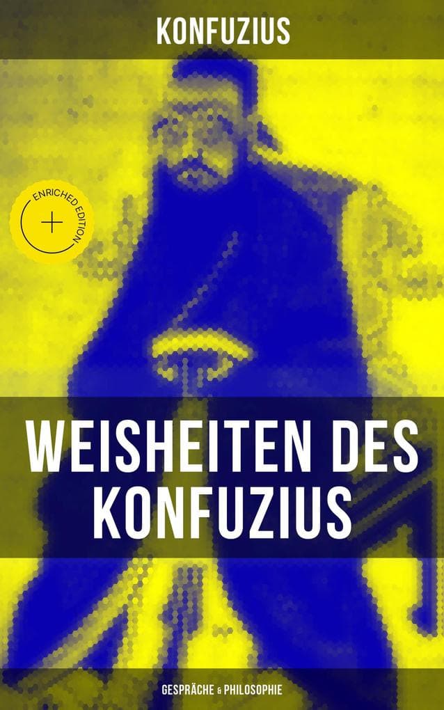 Weisheiten des Konfuzius: Gespräche & Philosophie: Bereicherte Ausgabe.