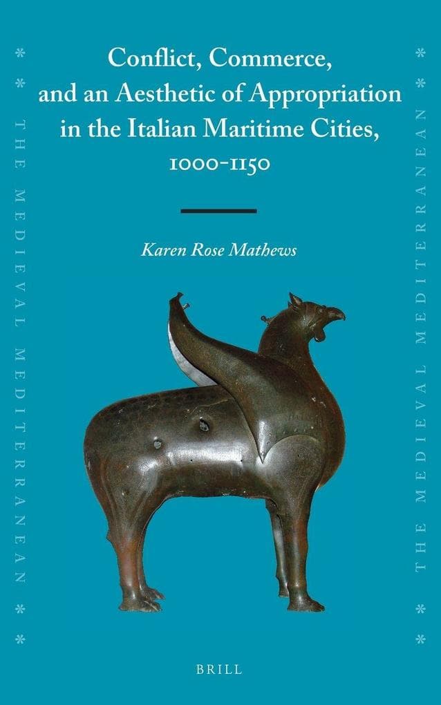 Conflict, Commerce, and an Aesthetic of Appropriation in the Italian Maritime Cities, 1000-1150