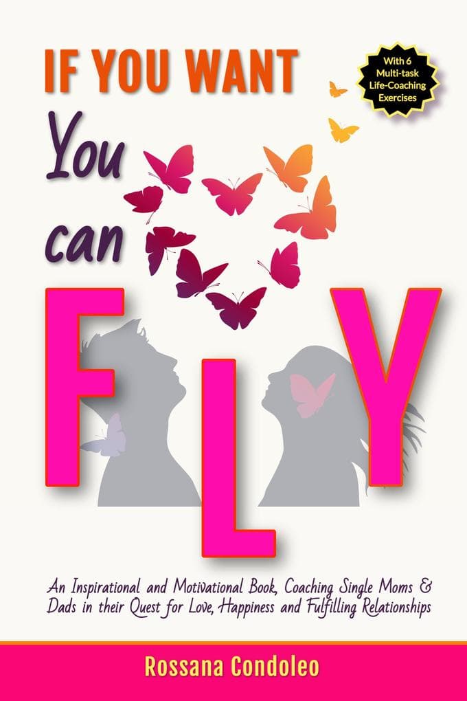 If You Want You Can Fly: Inspirational-Motivational book Coaching Single Moms & Dads in their Quest for Love, Happiness, Fulfilling Relationships