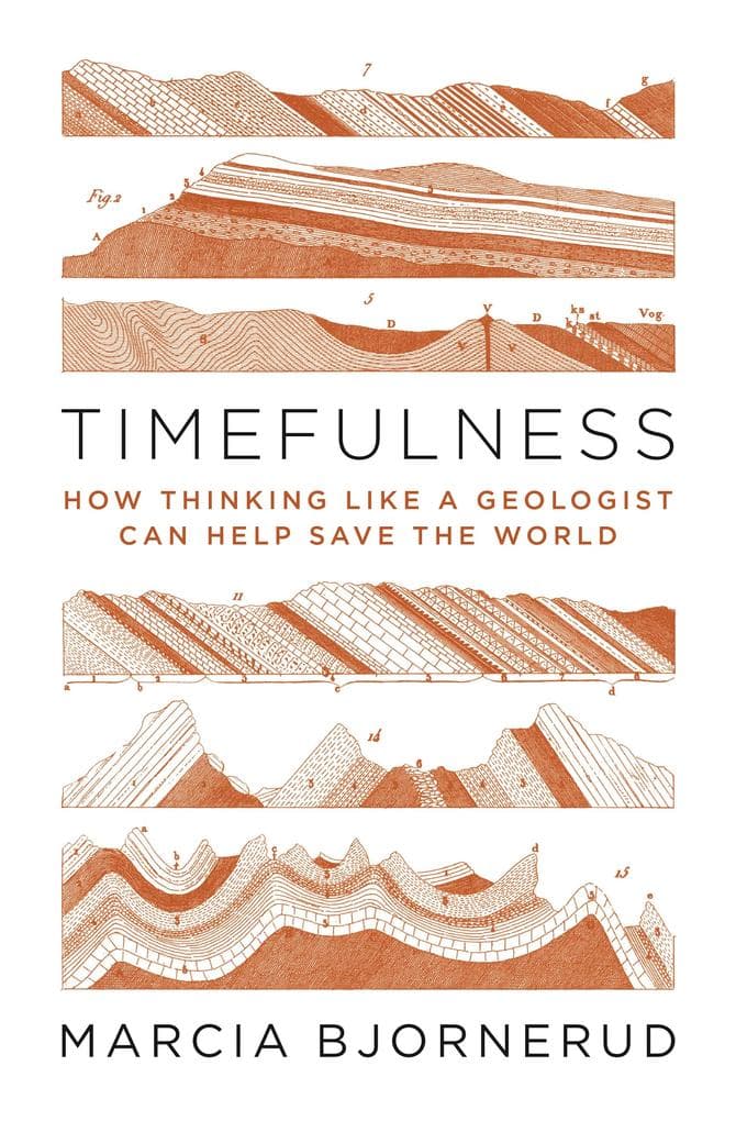 Timefulness - How Thinking Like a Geologist Can Help Save the World