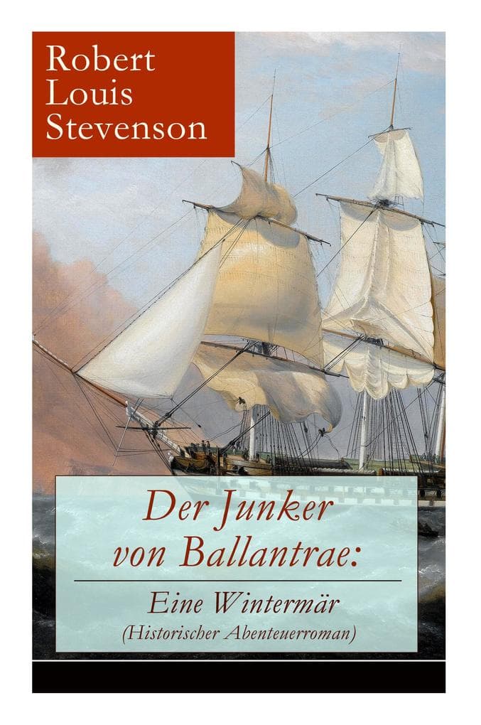 Der Junker Von Ballantrae: Eine Wintermär (Historischer Abenteuerroman): Ein Roman Abenteuerlicher Schicksale