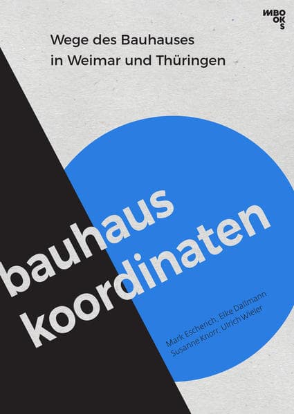Bauhaus-Koordinaten: Wege des Bauhauses in Weimar und Thüringen. Mit eingelegter Faltkarte zu den Bauhaus-Orten in Weimar und Thüringen
