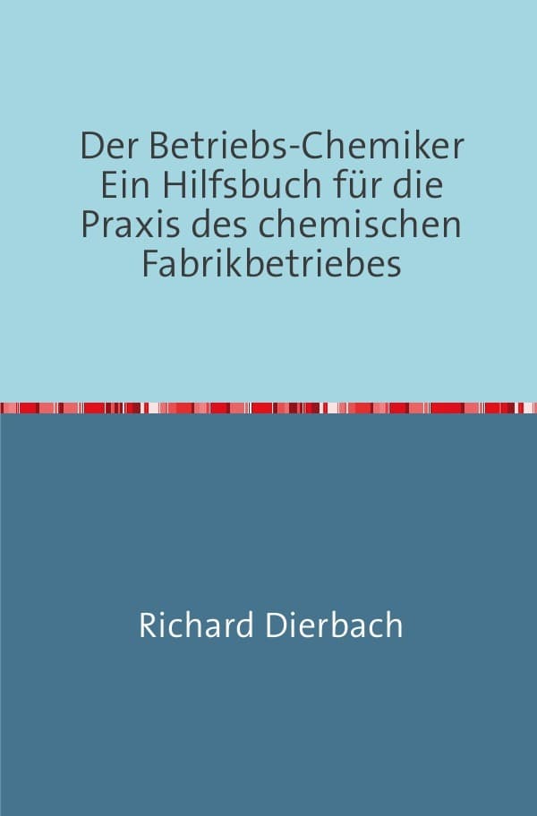 Der Betriebs-Chemiker: Ein Hilfsbuch für die Praxis des Chemischen Fabrikbetriebes - Nachdruck 2018 Taschenbuch