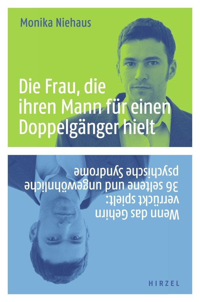 Die Frau, die ihren Mann für einen Doppelgänger hielt: Wenn das Gehirn verrückt spielt: 36 seltene und ungewöhnliche psychische Syndrome