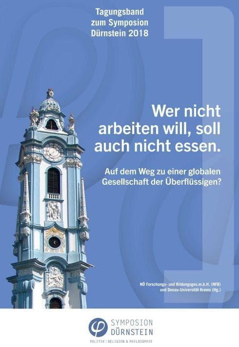 Tagungsband zum Symposion Dürnstein 2018: Wer nicht arbeiten will, soll auch nicht essen. Auf dem Weg zu einer globalen Gesellschaft der Überflüssigen?