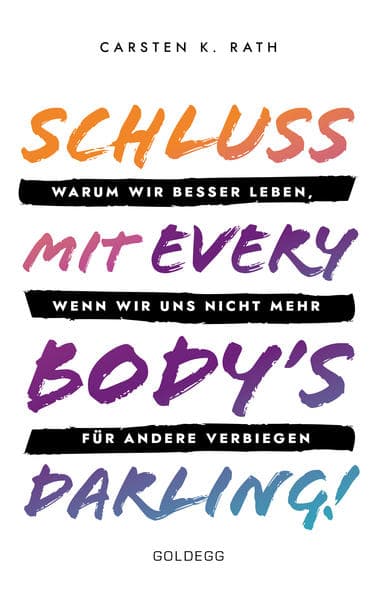Schluss mit Everybody's Darling!: Warum wir besser leben, wenn wir uns nicht mehr für andere verbiegen