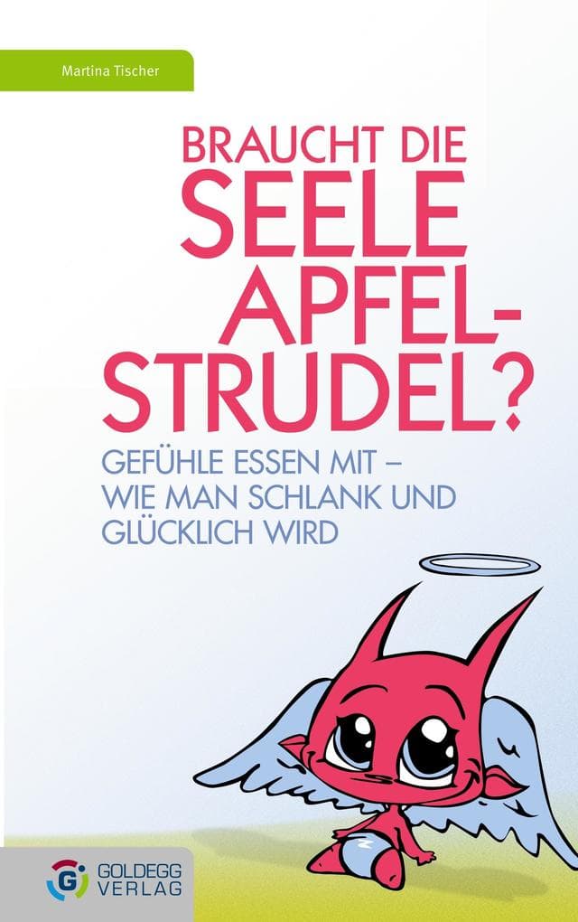 Braucht die Seele Apfelstrudel?: Gefühle essen mit - Wie man schlank und glücklich wird