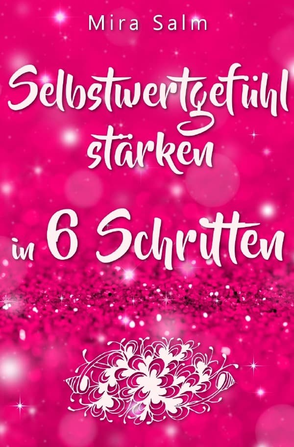 Selbstwertgefühl: DAS GROSSE PRAXISBUCH FÜR EIN STARKES SELBSTWERTGEFÜHL! Wie Sie in 6 Schritten Ihr: Gehen Sie ab heute mit einem starken Selbstwertgefühl durchs Leben! (Selbstwertgefühl, Selbstwertgefühl stärken, Selbstwertbombe, sich selbst lieben lernen, Selbstwert, Selbstbewusstsein, Selbstbewusstsein stärken, selbstbewusst, Erfolg, erfolgreich)