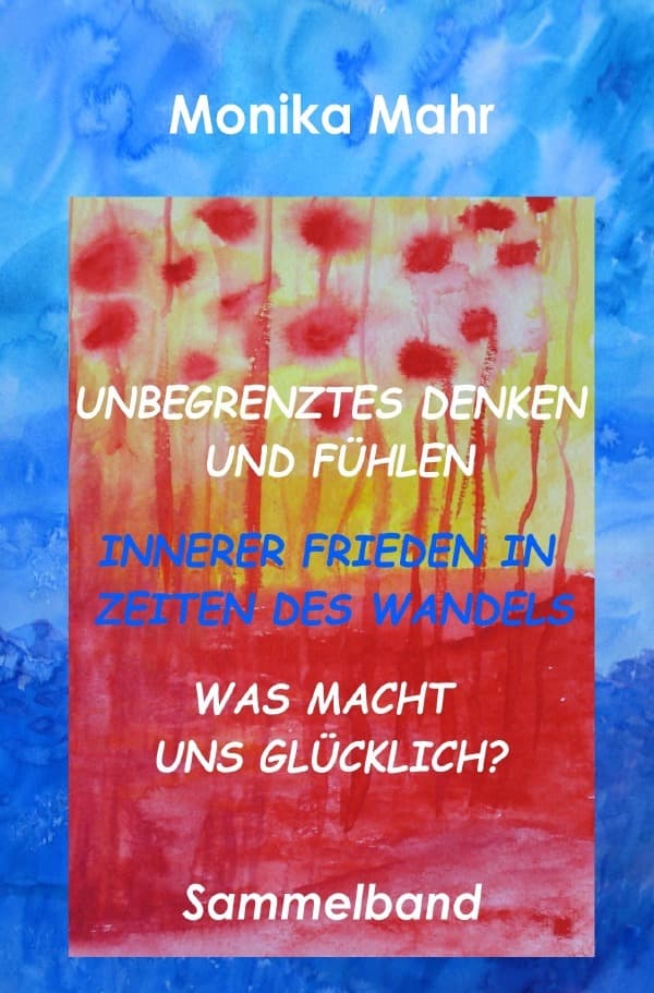 Unbegrenztes Denken und Fühlen - Innerer Frieden in Zeiten des Wandels - Was macht uns glücklich?: Sammelband