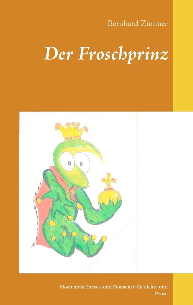 Der Froschprinz: Noch mehr Sense- und Nonsense-Gedichte und -Prosa