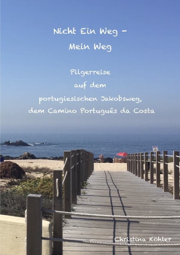 Nicht ein Weg - Mein Weg, Pilgerreise auf dem Camino Português da Costa: Der portugiesische Pilgerweg