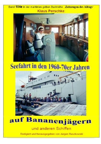 Seefahrt in den 1960-70er Jahren auf Bananenjägern und anderen Schiffen - Band 104e bei Jürgen Ruszk