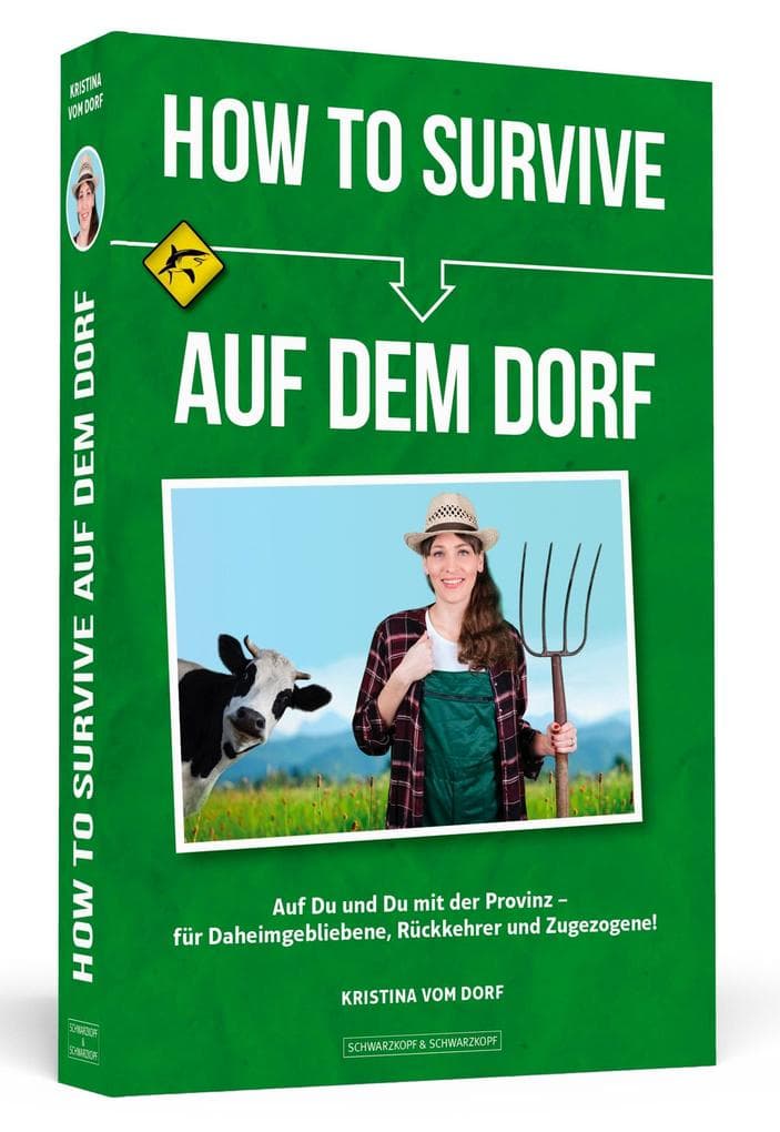 How To Survive auf dem Dorf: Auf Du und Du mit der Provinz - für Daheimgebliebene, Rückkehrer und Zugezogene!