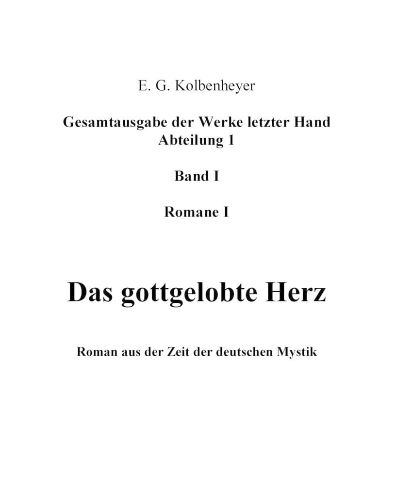 Das gottgelobte Herz: Gesamtausgabe der Werke letzter Hand - Abteilung 1 - Band I - Romane I - Roman aus der Zeit der deutschen Mystik