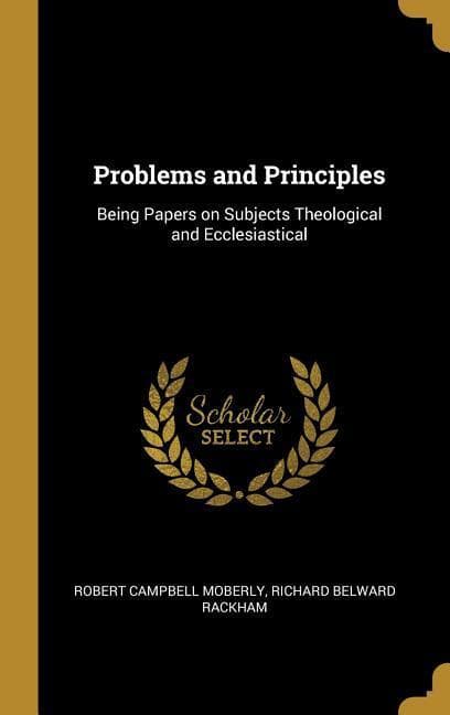 Problems and Principles: Being Papers on Subjects Theological and Ecclesiastical
