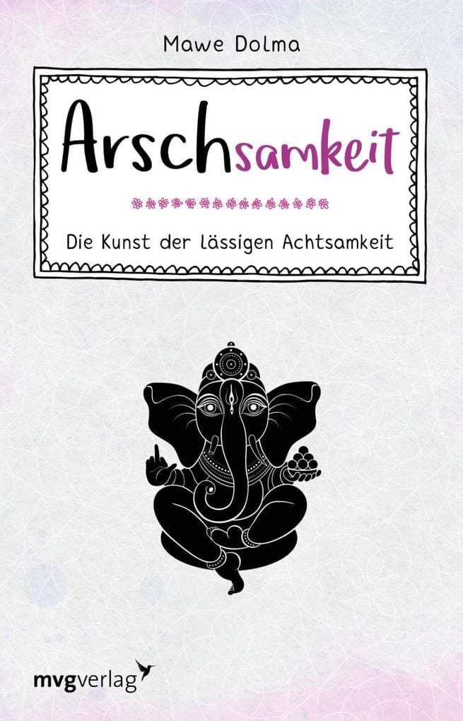 Arschsamkeit: Die Kunst der lässigen Achtsamkeit