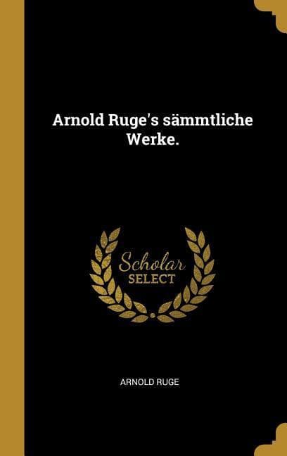 Arnold Ruge's sämmtliche Werke.