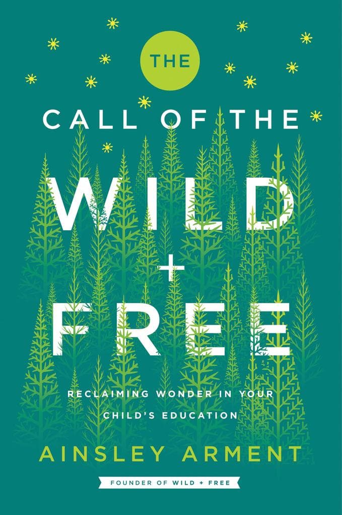 The Call of the Wild and Free: Reclaiming the Wonder in Your Child's Education, A New Way to Homeschool