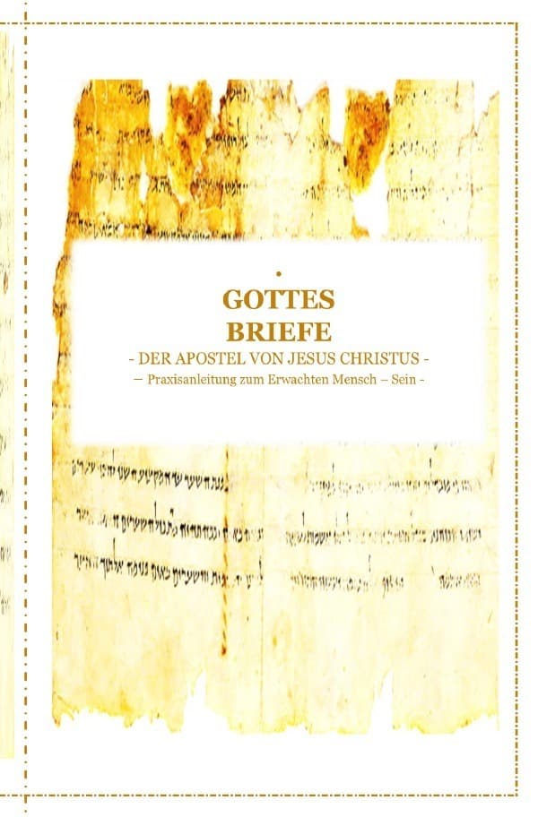 GOTTES BRIEFE - der Apostel Jesus Christus: Praxisanleitung zum Erwachten - Mensch - Sein