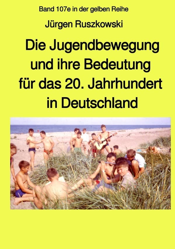 Die Jugendbewegung und ihre Bedeutung für das 20. Jahrhundert in Deutschland: Band 107e in der gelben Buchreihe bei Jürgen Ruszkowski
