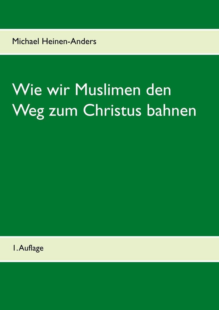 Wie wir Muslimen den Weg zum Christus bahnen: 1. Auflage