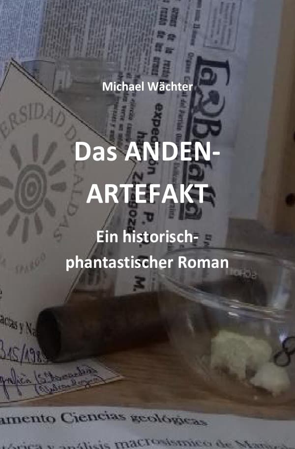 Das Anden-Artefakt. Eine historisch-phantastische Erzählung: Zeugnis einer weltbewegenden Begegnung
