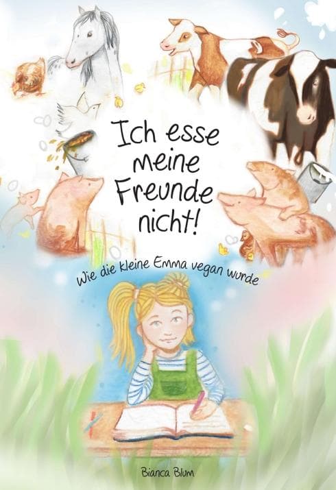 Ich esse meine Freunde nicht!: Wie die kleine Emma vegan wurde