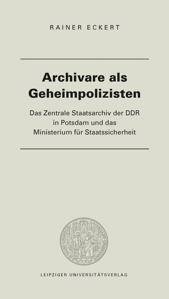 Archivare als Geheimpolizisten: Das Zentrale Staatsarchiv der DDR in Potsdam und das Ministerium für Staatssicherheit