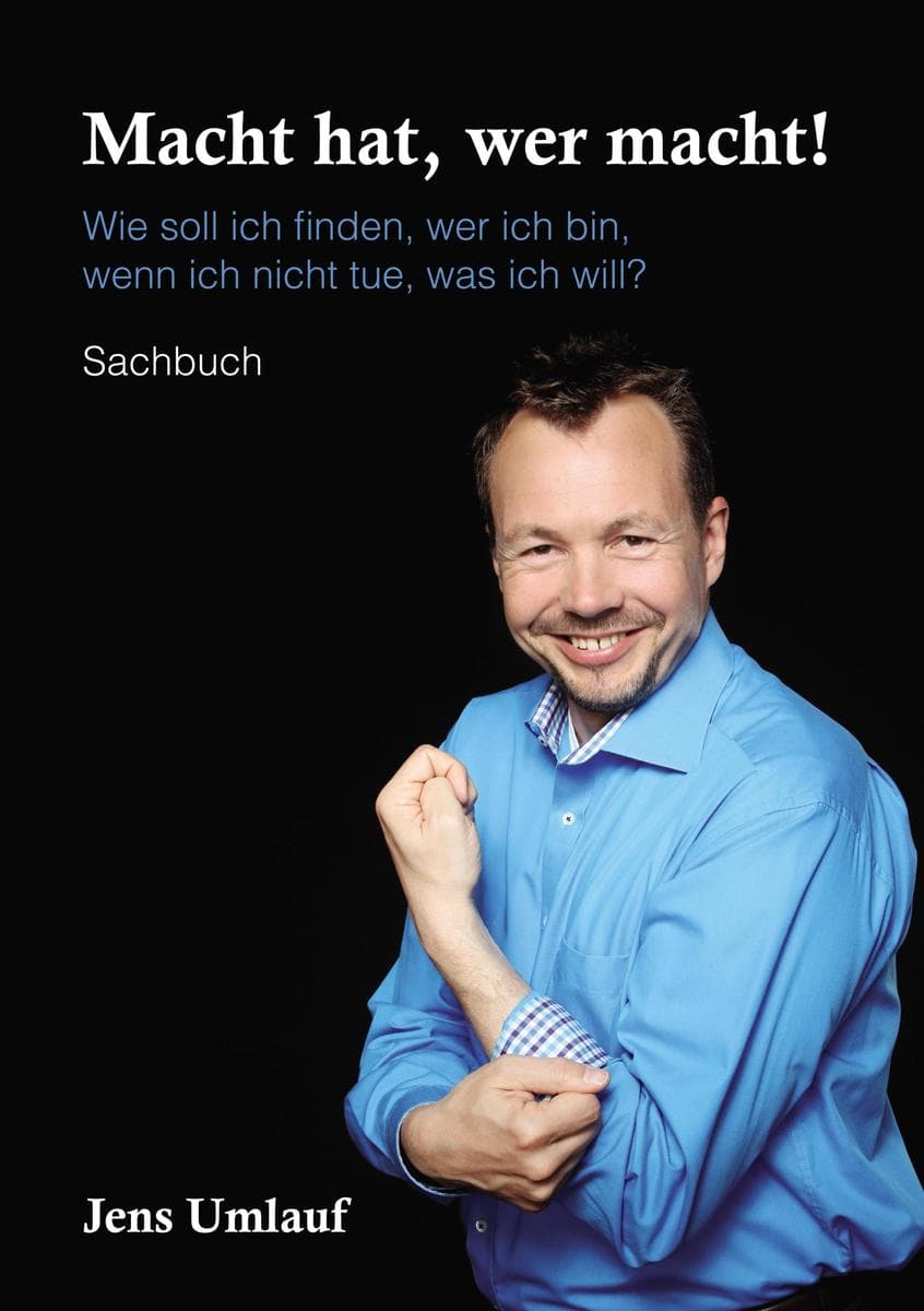 Macht hat, wer macht!: Wie soll ich finden, wer ich bin, wenn ich nicht tue, was ich will?