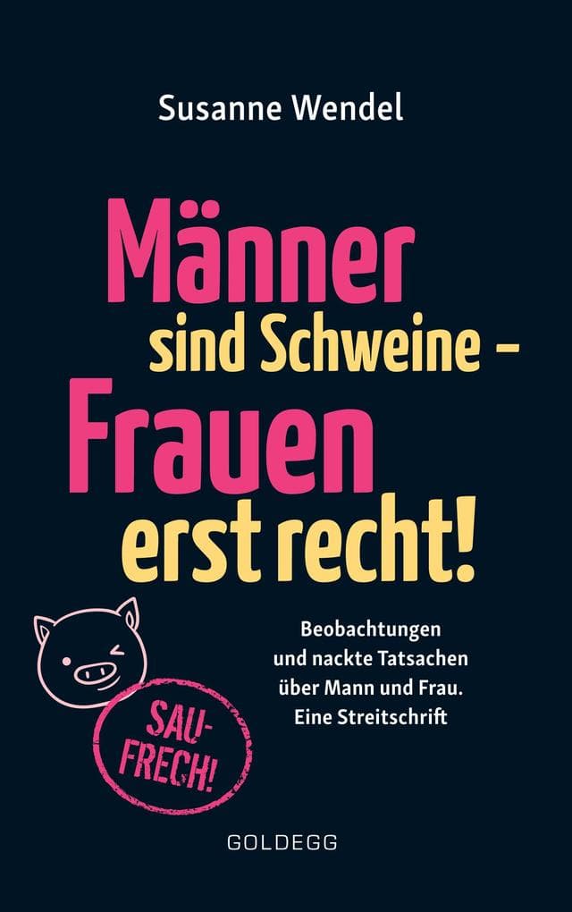 Männer sind Schweine - Frauen erst recht! Beobachtungen und nackte Tatsachen über Mann und Frau. Eine Streitschrift. Geschlechterrollen aufbrechen - Gleichberechtigung & echte Partnerschaft leben!: Beobachtungen und nackte Tatsachen über Mann und Frau. Eine Streitschrift