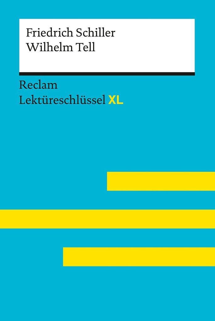 Wilhelm Tell von Friedrich Schiller: Lektüreschlüssel mit Inhaltsangabe, Interpretation, Prüfungsaufgaben mit Lösungen, Lernglossar. (Reclam Lektüreschlüssel XL)