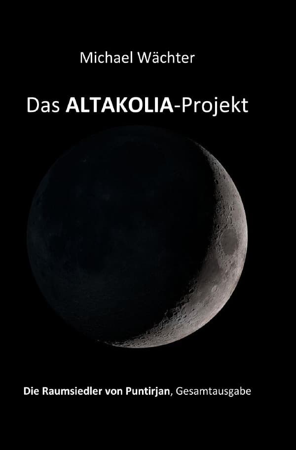 Das ALTAKOLIA-Projekt: Die Raumsiedler von Puntirjan - eine historisch-phantastische Erzählung (Gesamtausgabe: Folge 1+2)