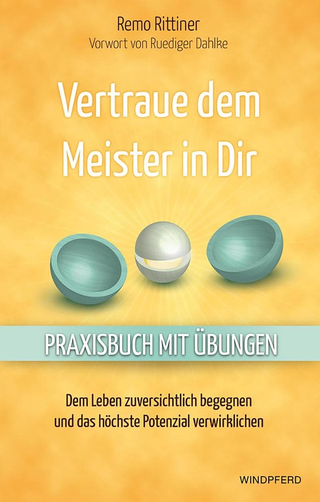 Vertraue dem Meister in dir: Dem Leben zuversichtlich begegnen und das höchste Potenzial verwirklichen - Praxisbuch mit Übungen -