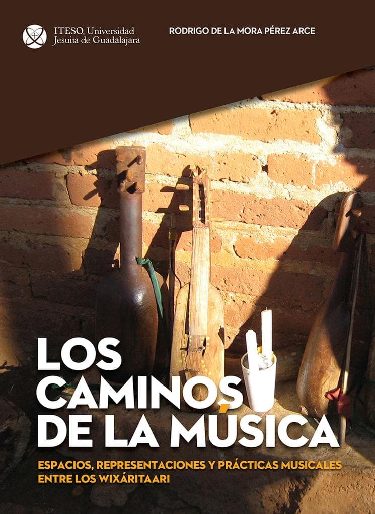 Los caminos de la música: Espacios, representaciones y prácticas musicales entre los wixáritaari