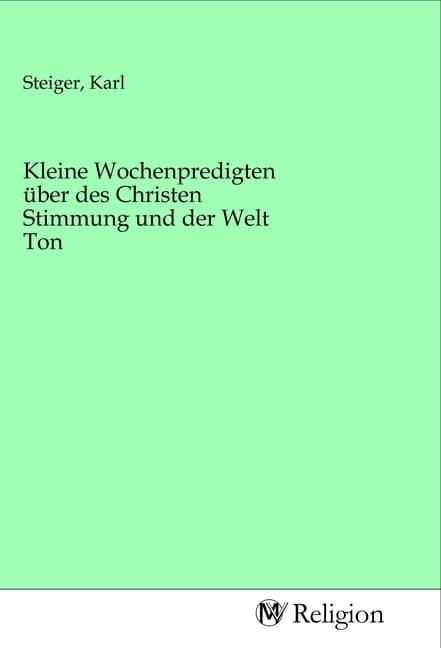 Kleine Wochenpredigten über des Christen Stimmung und der Welt Ton