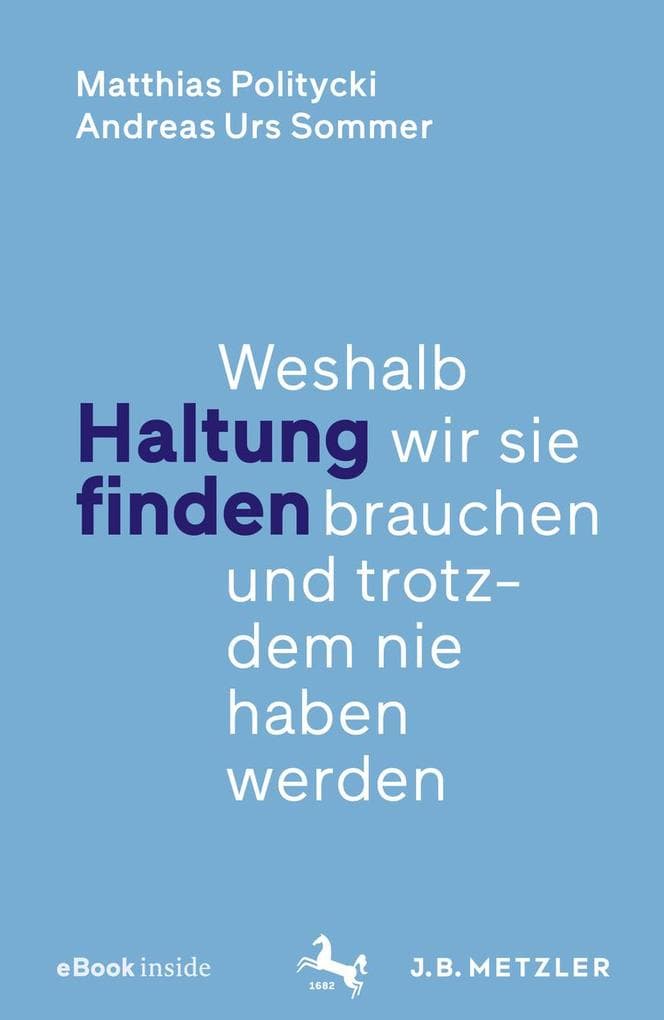 Haltung finden: Weshalb wir sie brauchen und trotzdem nie haben werden