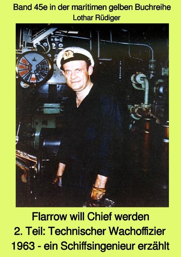 maritime gelbe Reihe bei Jürgen Ruszkowski / Flarrow will Chief werden - 2. Teil: Technischer Wachoffizier 1963 - ein Schiffsingenieur erzählt - Band 45e in der maritimen gelben Buchreihe bei Jürgen Ruszkowski: Band 45e in der maritimen gelben Buchreihe
