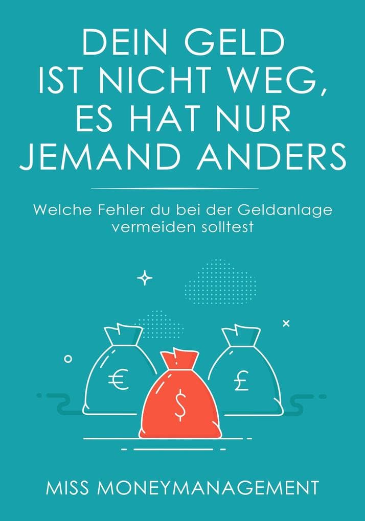 Dein Geld ist nicht weg, es hat nur jemand anders: Welche Fehler du bei der Geldanlage vermeiden solltest